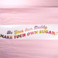 Be Your Own Daddy Make Your Own Sugar Decal