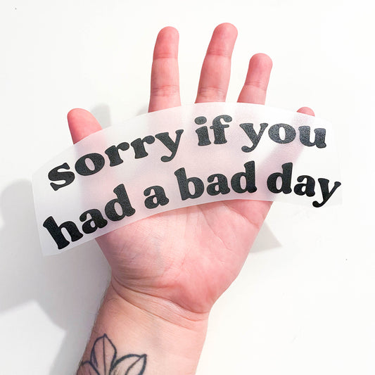 Sorry If You Had A Bad Day Decal