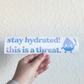 Stay Hydrated This Is A Threat Decal