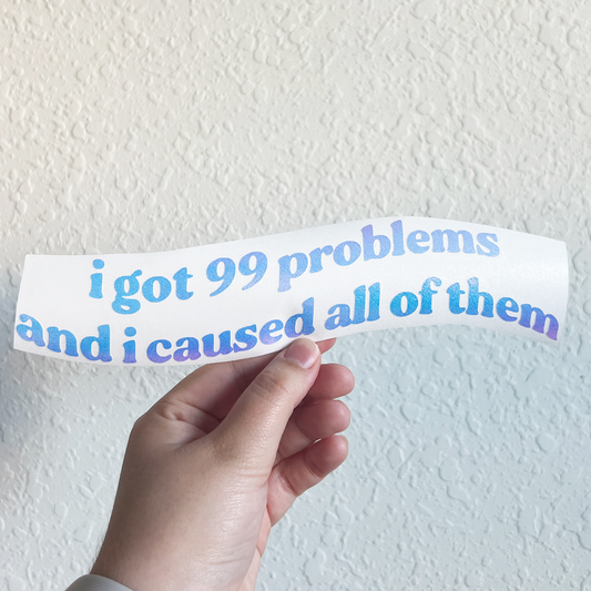 I Got 99 Problems And I Caused All Of Them Decal